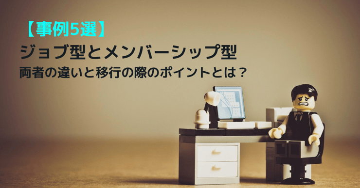 【事例5選】ジョブ型とメンバーシップ型 両者の違いと移行の際のポイントとは?